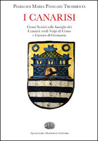 I Canarisi. Cenni storici sulle famiglie dei Canarisi eredi Volpi di Como e Canaris di Germania I Canarisi. Cenni storici sulle famiglie dei Canarisi eredi Volpi di Como e Canaris di Germania