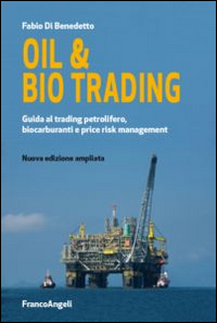 Oil & bio trading. Guida al trading petrolifero, biocarburanti e price risk management Oil & bio trading. Guida al trading petrolifero, biocarburanti e price risk management