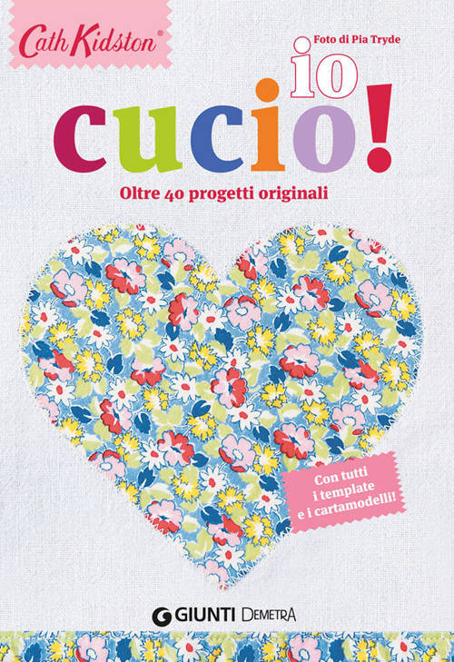 Io cucio! Oltre 40 progetti originali. Con tutti i template e i cartamodelli! Io cucio! Oltre 40 progetti originali. Con tutti i template e i cartamodelli!