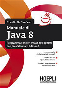 Manuale di Java 8. Programmazione orientata agli oggetti con Java standard edition 8 Manuale di Java 8. Programmazione orientata agli oggetti con Java standard edition 8