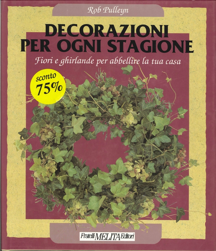 Decorazioni per ogni stagione. Fiori e ghirlande per abbellire la tua casa Decorazioni per ogni stagione. Fiori e ghirlande per abbellire la tua casa