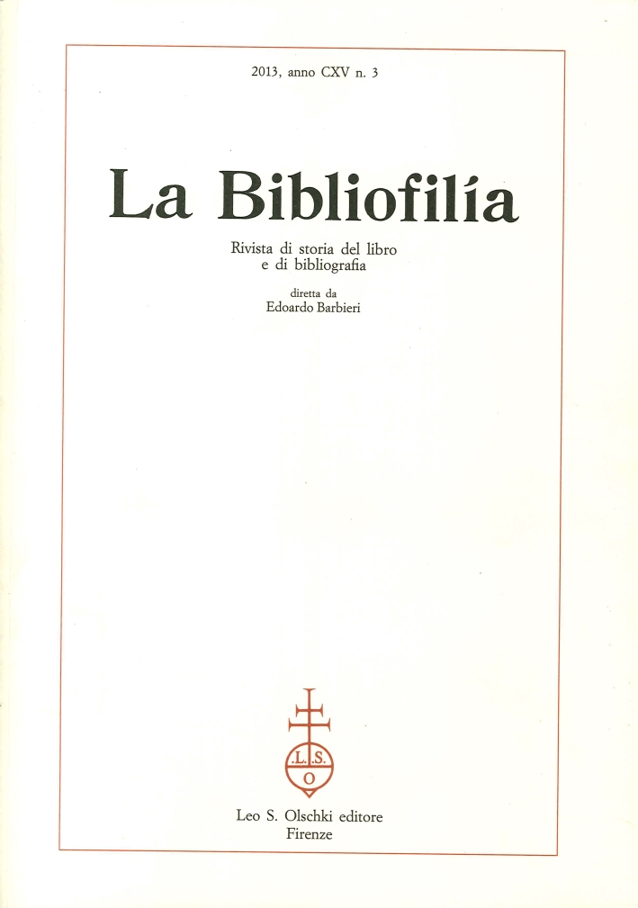 La Bibliofilia. Rivista di storia del libro e di bibliografia. Anno CXV. 2013. N° 3 La Bibliofilia. Rivista di storia del libro e di bibliografia. Anno CXV. 2013. N° 3