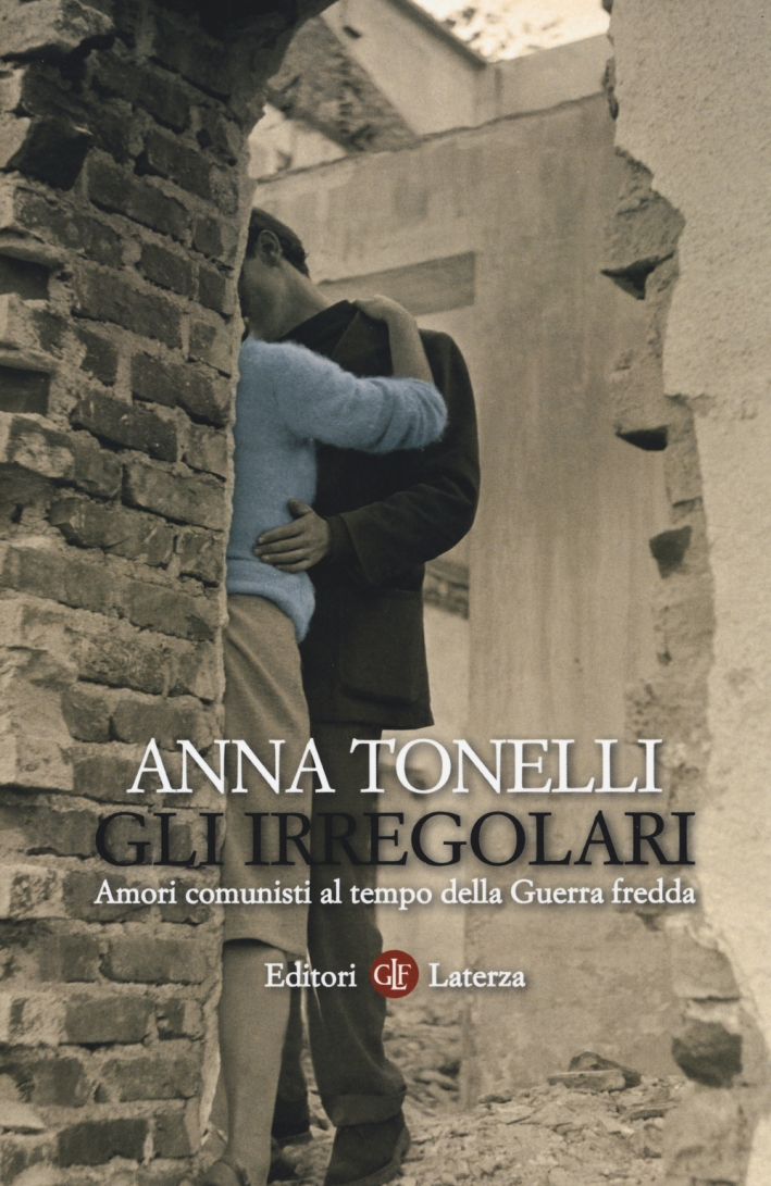 Gli irregolari. Amori comunisti al tempo della guerra fredda Gli irregolari. Amori comunisti al tempo della guerra fredda