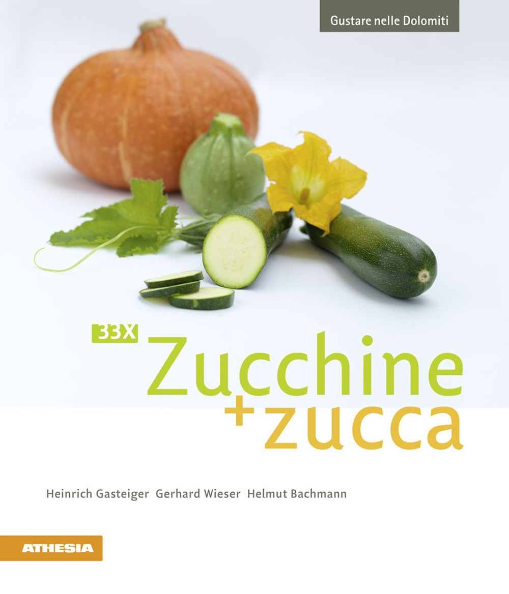 Gustare nelle Dolomiti. 33 x zucchine + zucca Gustare nelle Dolomiti. 33 x zucchine + zucca