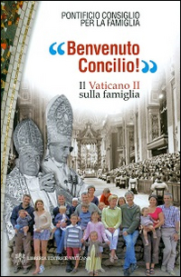 Benvenuto Concilio! Il Vaticano II sulla famiglia Benvenuto Concilio! Il Vaticano II sulla famiglia