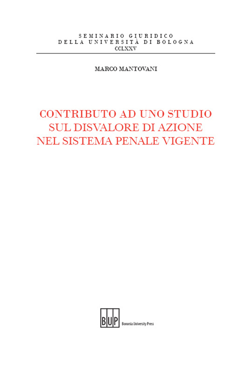 Contributo ad uno studio sul disvalore di azione nel sistema penale vigente Contributo ad uno studio sul disvalore di azione nel sistema penale vigente