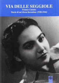 Via Delle Seggiole. Franca Cassuto. Storie di un'ebrea fiorentina (1930-1944)