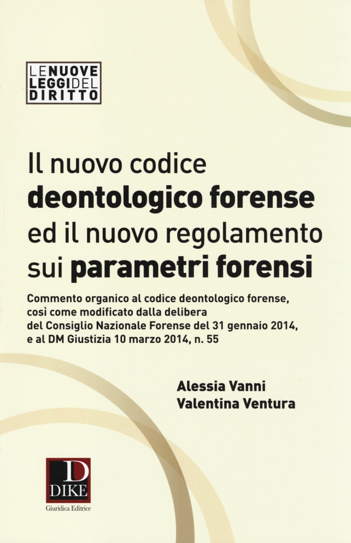 Il nuovo codice deontologico forense ed il nuovo regolamneto sui parametri forensi Il nuovo codice deontologico forense ed il nuovo regolamneto sui parametri forensi