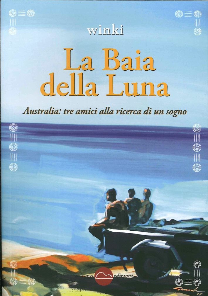 La baia della luna. Australia: tre amici alla ricerca di un sogno La baia della luna. Australia: tre amici alla ricerca di un sogno
