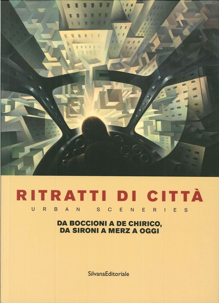 Ritratti di città. Urban Sceneries. Da Boccioni a De Chirico, da Sironi a Merz a oggi