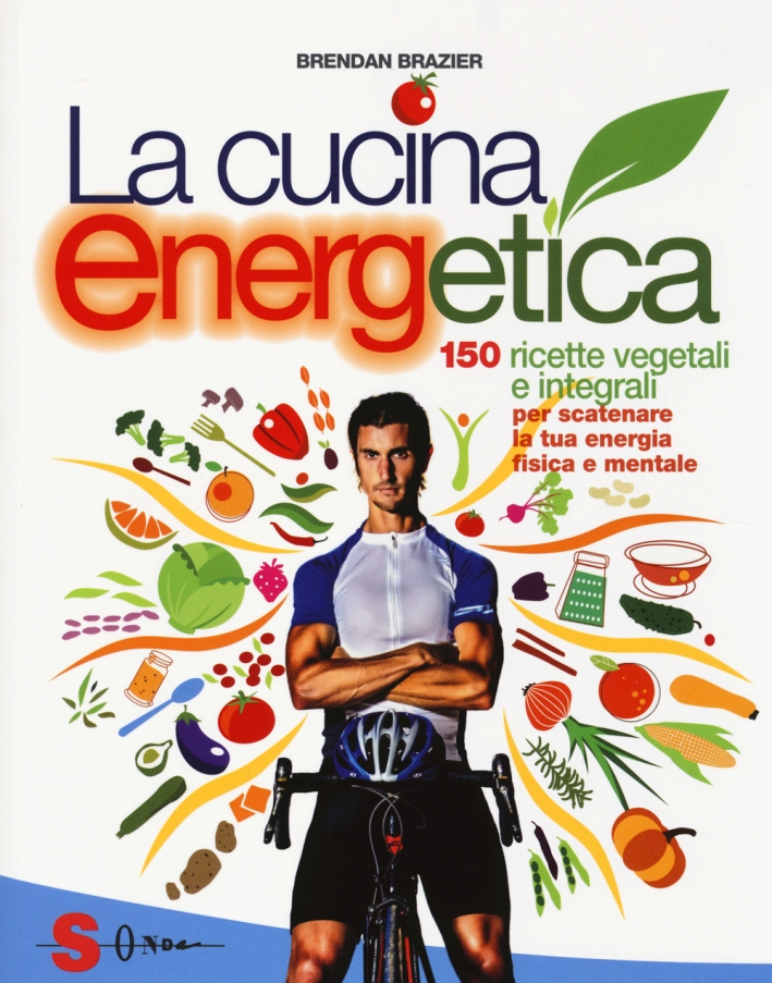 La cucina energetica. 150 ricette vegetali e integrali per scatenare la tua energia fisica e mentale La cucina energetica. 150 ricette vegetali e integrali per scatenare la tua energia fisica e mentale