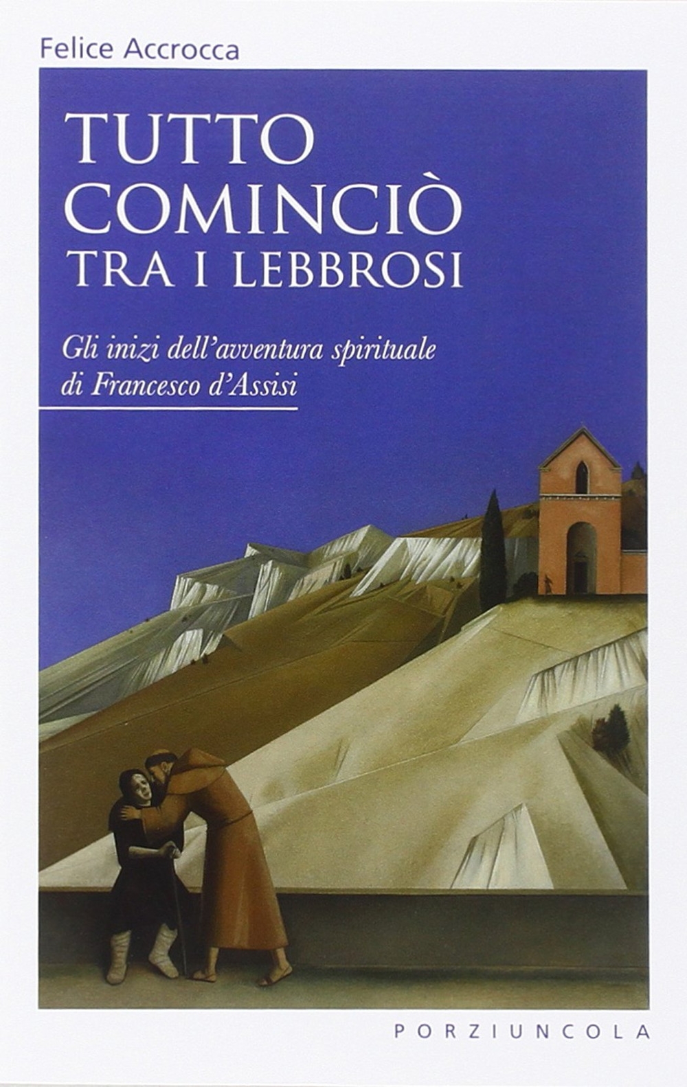Tutto cominciò tra i lebbrosi. Gli inizi dell'avventura spirituale di Francesco d'Assisi Tutto cominciò tra i lebbrosi. Gli inizi dell'avventura spirituale di Francesco d'Assisi