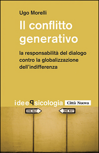 Il conflitto generativo. La responsabilità del dialogo contro la globalizzazione dell'indifferenza Il conflitto generativo. La responsabilità del dialogo contro la globalizzazione dell'indifferenza