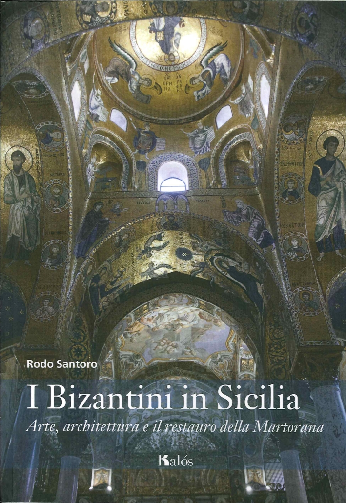 I Bizantini in Sicilia. Arte, Architettura e il Restauro delle Martorana I Bizantini in Sicilia. Arte, Architettura e il Restauro delle Martorana