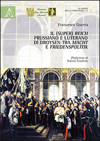 Il (Super) Reich prussiano e luterano di Droysen tra Macht e Friedensplitik Il (Super) Reich prussiano e luterano di Droysen tra Macht e Friedensplitik