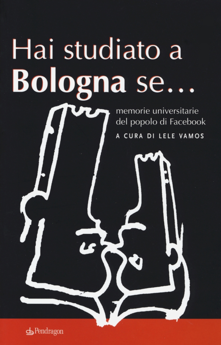 Hai studiato a Bologna se... Memorie universitarie del popolo di facebook Hai studiato a Bologna se... Memorie universitarie del popolo di facebook