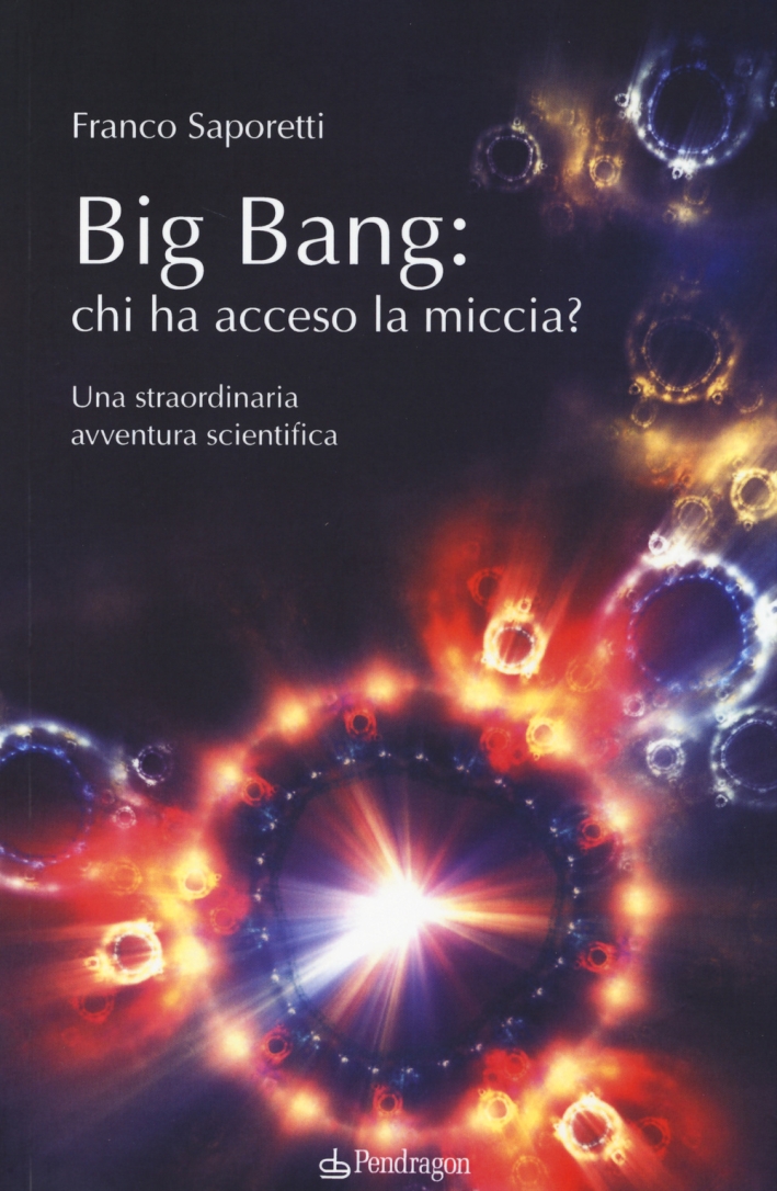 Big Bang: chi ha acceso la miccia? Una straordinaria avventura scientifica Big Bang: chi ha acceso la miccia? Una straordinaria avventura scientifica