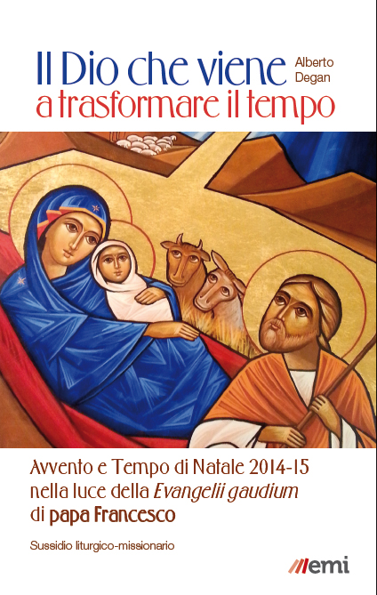 Il Dio che viene a trasformare il tempo. Avvento e Tempo di Natale 2014-15 nella luce dell'Evangelii Gaudium di papa Francesco Il Dio che viene a trasformare il tempo. Avvento e Tempo di Natale 2014-15 nella luce dell'Evangelii Gaudium di papa Francesco