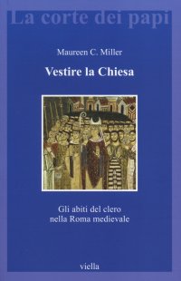 Vestire la chiesa. Gli abiti del clero nella Roma medievale