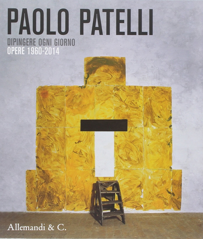 Paolo Patelli. Dipingere ogni giorno. Opere 1960-2014 Paolo Patelli. Dipingere ogni giorno. Opere 1960-2014