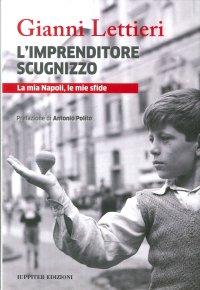 L'imprenditore scugnizzo. La mia Napoli, le mie sfide