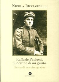Raffaele Paolucci, il Destino di un Giusto. Storia di un Chirurgo Eroe