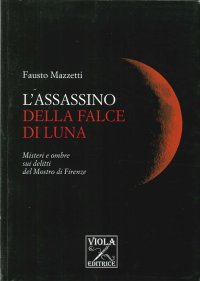 L'assassino della falce di luna. Misteri e ombre sui delitti del mostro di Firenze
