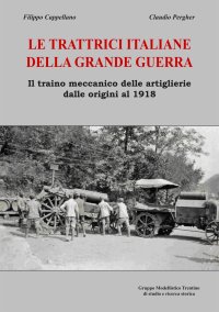 Le Trattrici Italiane delle Grande Guerra. Il Traino Meccanico delle Artiglierie dalle Origini al 1918