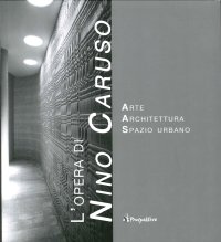 L'opera di Nino Caruso. Arte Spazio Architettura