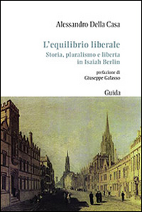 L'equilibrio liberale. Storia, pluralismo e libertà in Isaiah Berlin L'equilibrio liberale. Storia, pluralismo e libertà in Isaiah Berlin