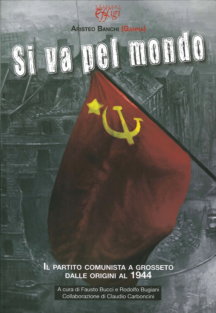 Si va pel mondo. Il partito comunista dalle origini al 1944 Si va pel mondo. Il partito comunista dalle origini al 1944