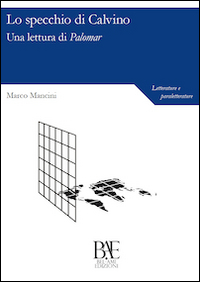 Lo specchio di Calvino. Una lettura di Palomar Lo specchio di Calvino. Una lettura di Palomar