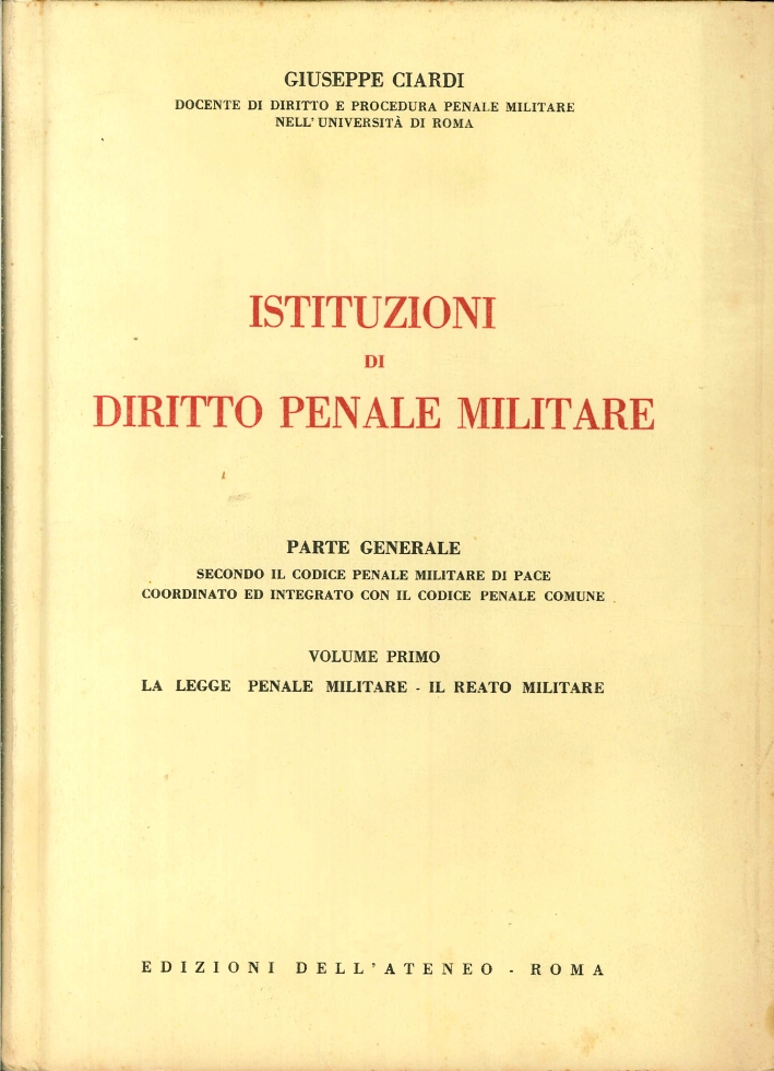 Istituzioni di Diritto Penale Militare. Parte Generale: Secondo il Codice Penale Militare di Pace Coordinato ed Integrato con il Codice Penale Comune Istituzioni di Diritto Penale Militare. Parte Generale: Secondo il Codice Penale Militare di Pace Coordinato ed Integrato con il Codice Penale Comune