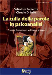 La culla delle parole in psicoanalisi. Terapia, formazione, individuo, gruppo La culla delle parole in psicoanalisi. Terapia, formazione, individuo, gruppo