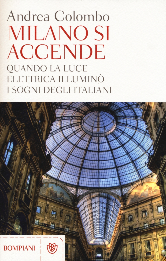 Milano si accende. Quando la luce elettrica illuminò i sogni degli italiani Milano si accende. Quando la luce elettrica illuminò i sogni degli italiani