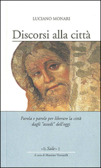 Discorsi alla città. Parola e parole per liberare la città dagli «assedi» dell'oggi Discorsi alla città. Parola e parole per liberare la città dagli «assedi» dell'oggi