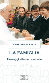 La famiglia. Messaggi, discorsi e omelie La famiglia. Messaggi, discorsi e omelie