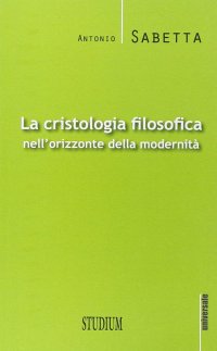 La cristologia filosofica nell'orizzonte della modernità
