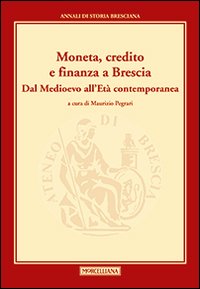 Moneta, credito e finanza a Brescia. Dal Medioevo all'età contemporanea