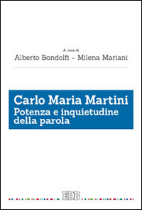 Carlo Maria Martini. Potenza e inquietudine della parola Carlo Maria Martini. Potenza e inquietudine della parola