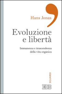 Evoluzione e libertà. Immanenza e trascendenza della vita organica Evoluzione e libertà. Immanenza e trascendenza della vita organica