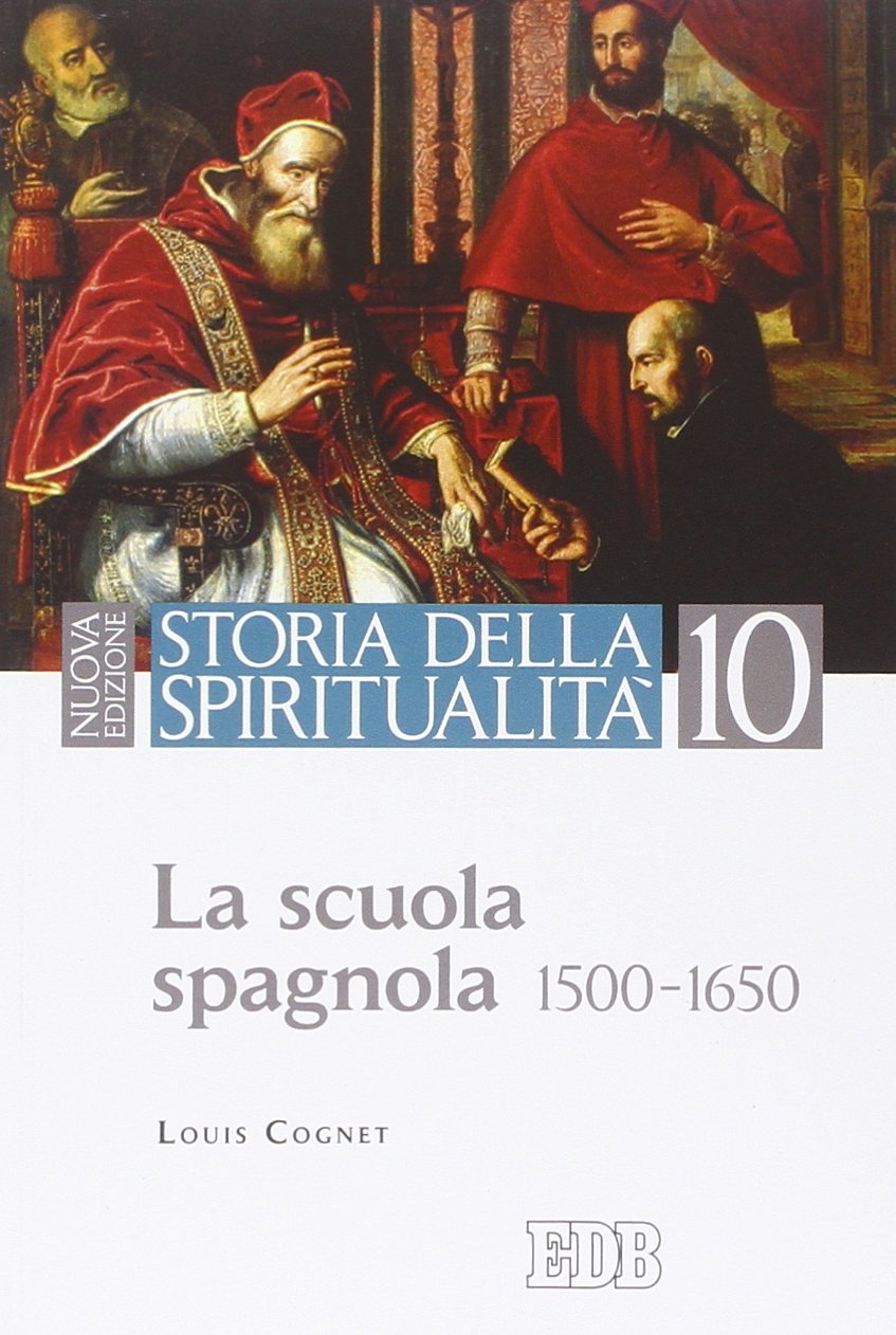 Storia della spiritualità. Vol. 10: La scuola spagnola (1500-1650) Storia della spiritualità. Vol. 10: La scuola spagnola (1500-1650)