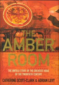 The Amber Room. The Untold Story of the Greatest Hoax of the Twentieth Century