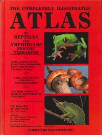 The Completely Illustrated Atlas of Reptiles and Amphibians For the Terrarium