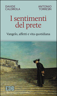 I sentimenti del prete. Vangelo, affetti e vita quotidiana I sentimenti del prete. Vangelo, affetti e vita quotidiana