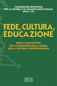 Fede, cultura, educazione. Nodi e prospettive per la missione della Chiesa nella cultura contemporanea Fede, cultura, educazione. Nodi e prospettive per la missione della Chiesa nella cultura contemporanea