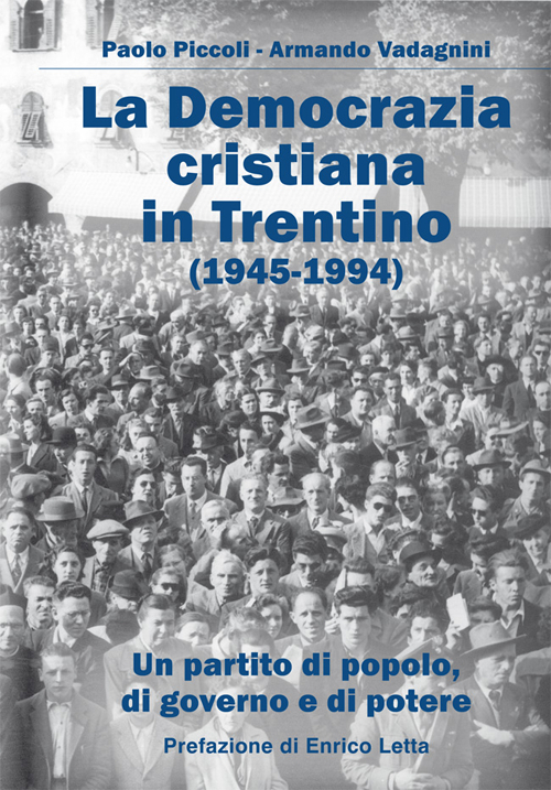 La Democrazia Cristiana e il Trentino (1945-1994). Un partito di popolo, di governo e di potere La Democrazia Cristiana e il Trentino (1945-1994). Un partito di popolo, di governo e di potere