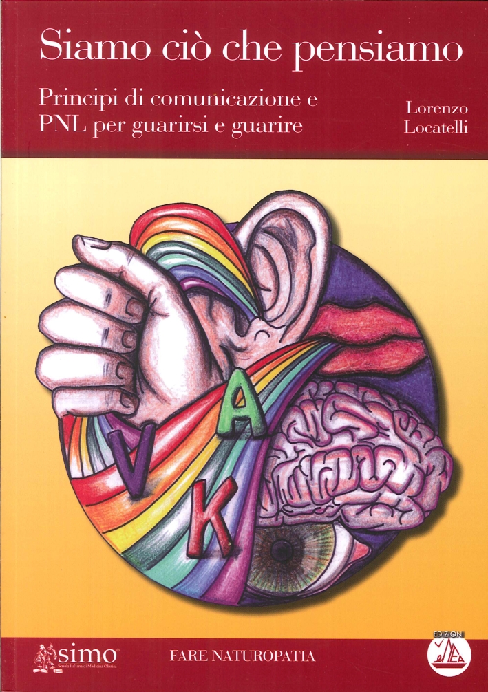 Siamo ciò che pensiamo. Principi di comunicazione e PNL per guarirsi e guarire. Con CD Audio Siamo ciò che pensiamo. Principi di comunicazione e PNL per guarirsi e guarire. Con CD Audio