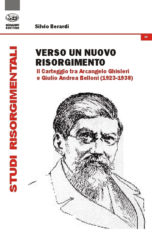 Verso un nuovo Risorgimento. Il carteggio tra Arcangelo Ghisleri e Giulio Andrea Belloni (1923-1938) Verso un nuovo Risorgimento. Il carteggio tra Arcangelo Ghisleri e Giulio Andrea Belloni (1923-1938)