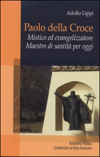 Paolo della Croce. Mistico ed evangelizzatore. Maestro di santità per oggi Paolo della Croce. Mistico ed evangelizzatore. Maestro di santità per oggi